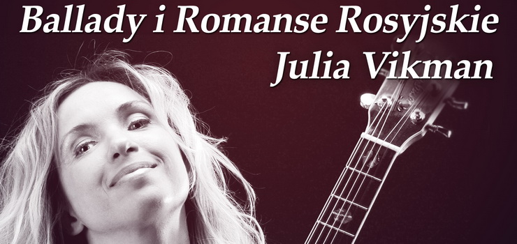 Ju niebawem koncert „Ballady i Romanse Rosyjskie” w wykonaniu Julii Vikman - wygraj bilety