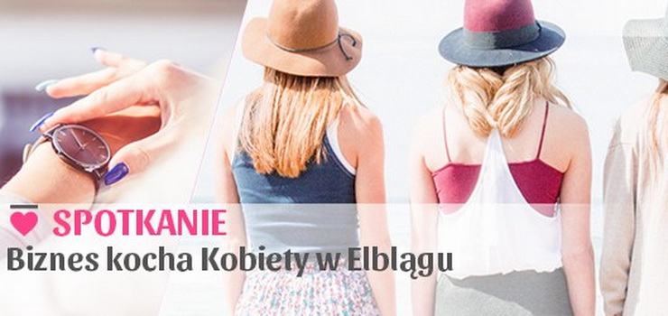 Biznes kocha kobiety. To pierwsze takie spotkanie w Elblągu! - wygraj bilety