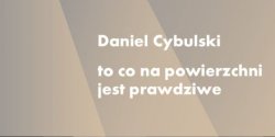 "To co na powierzchni jest prawdziwe". Wystawa prac Daniela Cybulskiego w Galerii EL