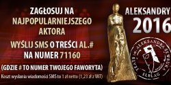 Przyznaj Aleksandra dla najpopularniejszego aktora b�d� aktorki. Trwa g�osowanie SMS-owe 