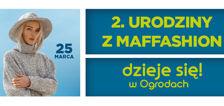 Dzieje się w Ogrodach! Drugie Urodziny z Maffashion, 25 marca