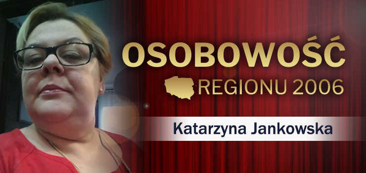 Kim jest Katarzyna Jankowska, laureatka Osobowości Regionu 2006?