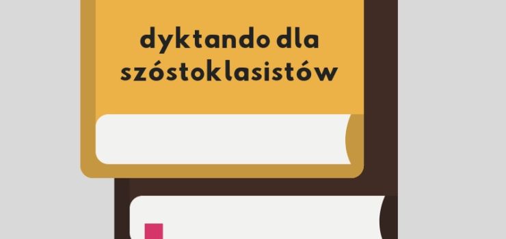 „A to dopiero historia!” - dyktando dla szstoklasistw