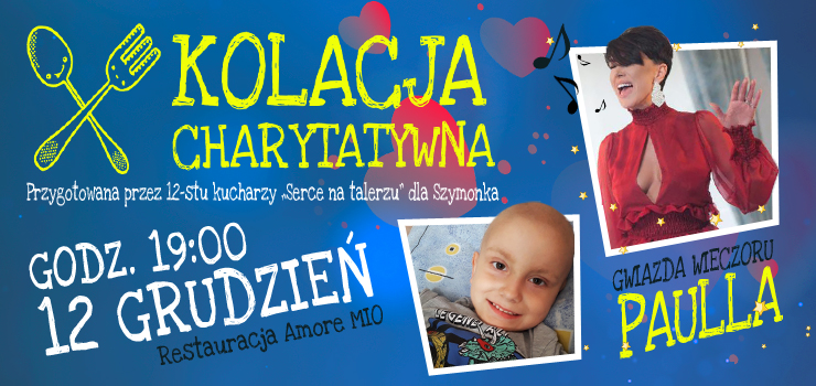 Kolacja, licytacje i koncert Paulli! Pom 5-letniemu Szymonkowi w ramach akcji „Serce na talerzu!”