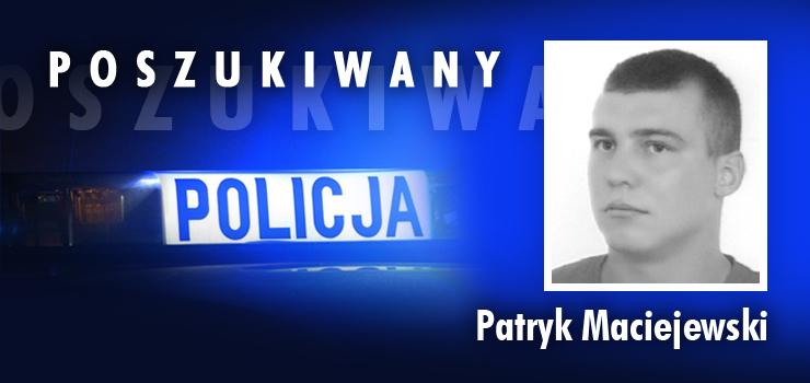 Poszukiwany listem goczym Patryk Maciejewski