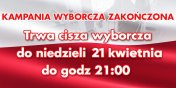 Do niedzieli 21 kwietnia do godz. 21:00 trwa CISZA WYBORCZA!