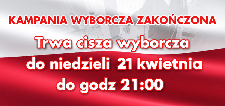 Do niedzieli 21 kwietnia do godz. 21:00 trwa CISZA WYBORCZA!