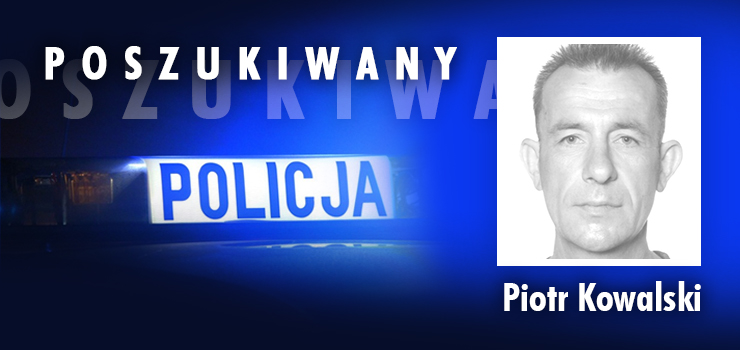 POSZUKIWANY LISTEM GOŃCZYM – PIOTR KOWALSKI
