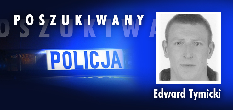 Poszukiwany listem gończym Edward Tymicki