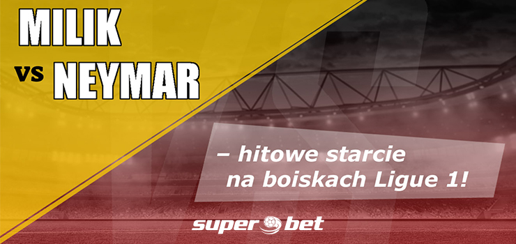 Milik vs Neymar – hitowe starcie na boiskach Ligue 1!