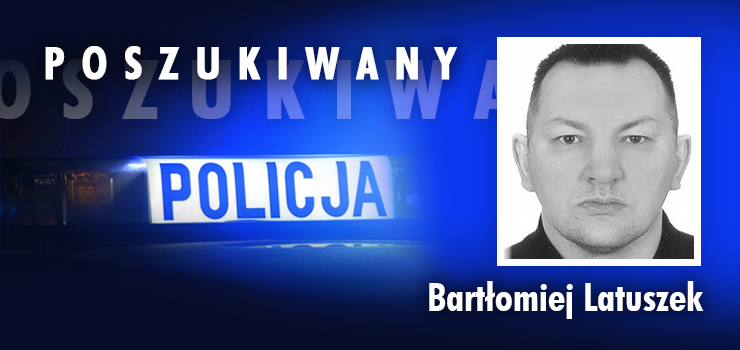 Poszukiwany listem gończym Bartłomiej Latuszek