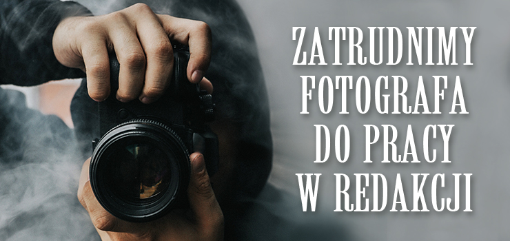 Poszukujemy dodatkowych osób na stanowisko fotograf do pracy w redakcji