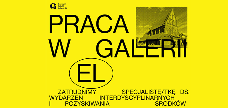 Galerii EL poszukuje specjalisty ds. wydarze interdyscyplinarnych i pozyskiwania rodkw