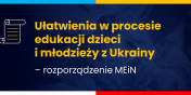 Uatwienia w procesie edukacji dzieci i modziey z Ukrainy – rozporzdzenie MEiN