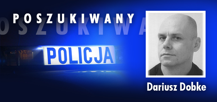 Poszukiwany listem gończym Dariusz Dobke