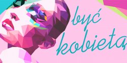 „By� kobiet�!” w �wiatowidzie - wygraj bilety