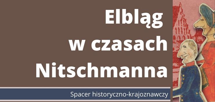 Elblg czasw Henryka Nitschmanna. Spacer historyczno-krajoznawczy. Zapraszamy!