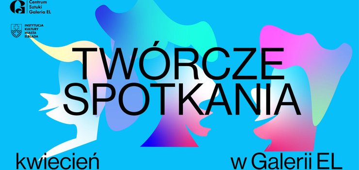 Centrum Sztuki Galeria EL zaprasza na kwietniowe Twórcze Spotkania