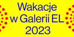 Centrum Sztuki Galeria EL w pierwszym tygodniu wakacji zaprasza dzieci z miasta do wsp�lnego odkrywania �wiata sztuki