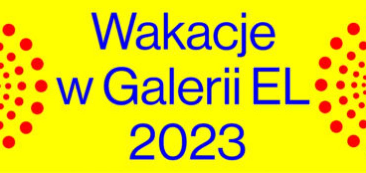 Centrum Sztuki Galeria EL w pierwszym tygodniu wakacji zaprasza dzieci z miasta do wsplnego odkrywania wiata sztuki