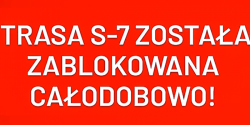 TRASA S-7 zostaa zablokowana CAODOBOWO do 10 Marca