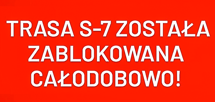 TRASA S-7 zostaa zablokowana CAODOBOWO do 10 Marca