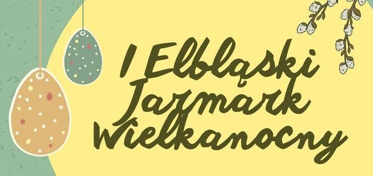 I Elblski Jarmark Wielkanocny ju w ten weekend