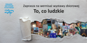 „To, co ludzkie”. Wernisa Wystawy Zbiorowej Zwizku Artystw Plastykw w wiatowidzie