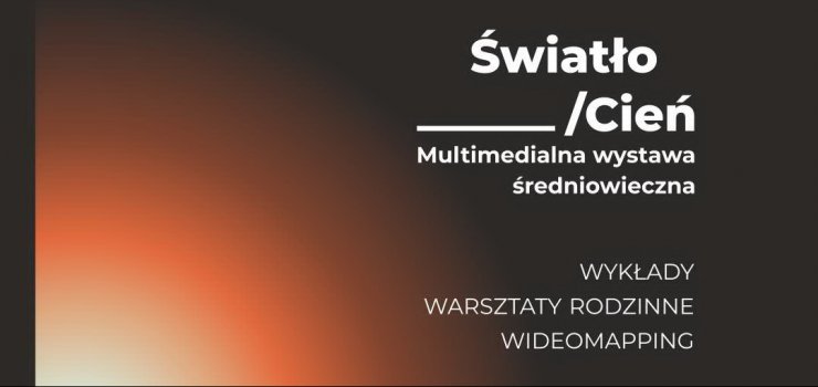 ŚWIATŁO/CIEŃ. Multimedialna wystawa średniowieczna oraz warsztaty rodzinne