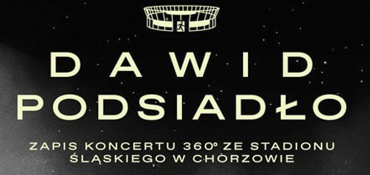 Dawid Podsiado - zapis koncertu 360* ze Stadionu lskiego w Chorzowie w Multikinie