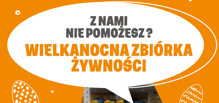 Żywność dla potrzebujących - Banki Żywności zapraszają na Wielkanocną Zbiórkę Żywności