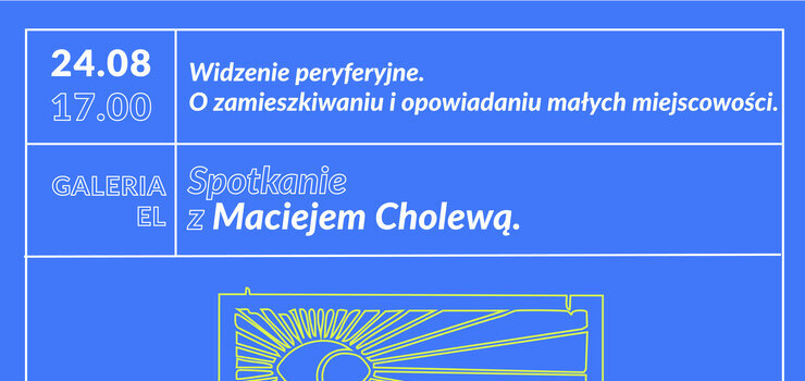 Widzenie peryferyjne. O zamieszkiwaniu i opowiadaniu maych miejscowoci – spotkanie z Maciejem Cholew.