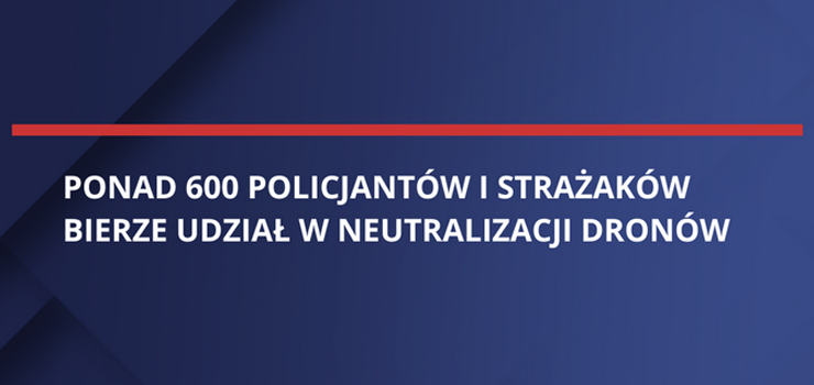 Ponad 600 policjantw i straakw bierze udzia w neutralizacji dronw
