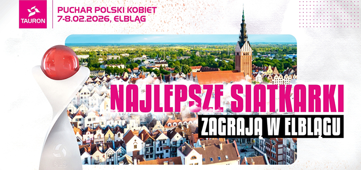 Wielkie wito kobiecej siatkwki Tauron Pucharu Polski odbdzie si w Elblgu