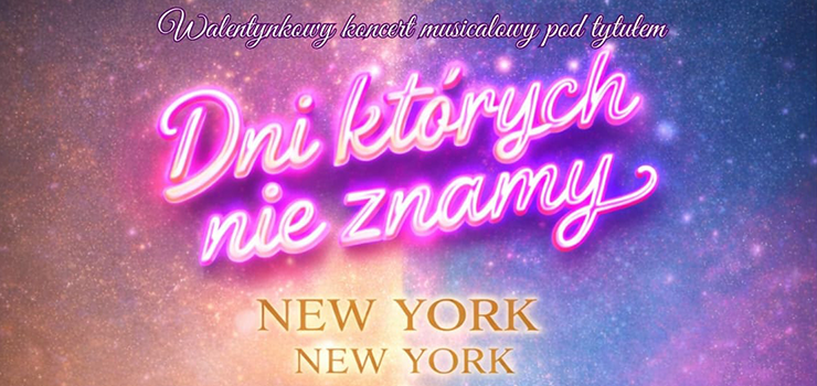 Koncert walentynkowy "Dni, kt�rych nie znamy. New York, New York"