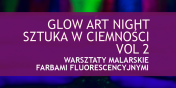 Glow Art Night – Sztuka w Ciemno�ci VOL. 2