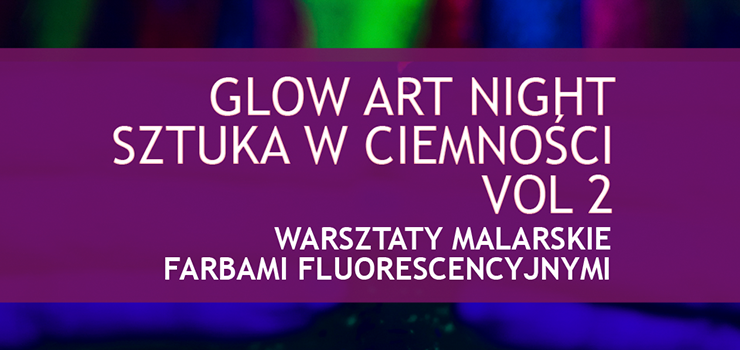 Glow Art Night – Sztuka w Ciemności VOL. 2
