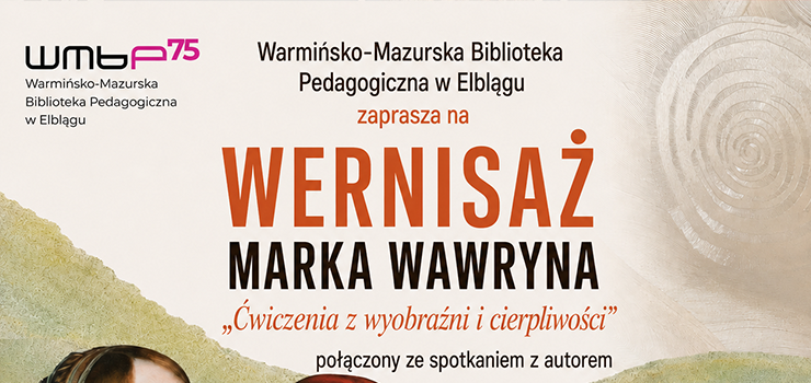 „�wiczenia z wyobra�ni i cierpliwo�ci” w WMBP w Elbl�gu