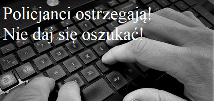 Policjanci ostrzegają! Nie daj się oszukać!