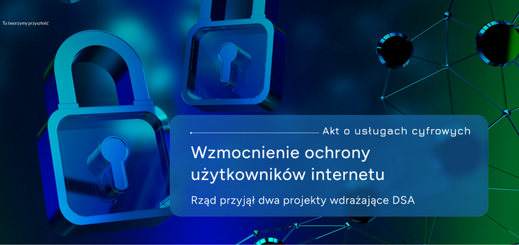 Silniejsza ochrona u�ytkownik�w internetu - Rz�d przyj�� dwa projekty ustaw wdra�aj�ce DSA