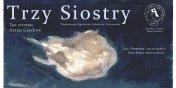 Czekaj�c na �ycie. „Trzy siostry” otworz� sezon w elbl�skim teatrze